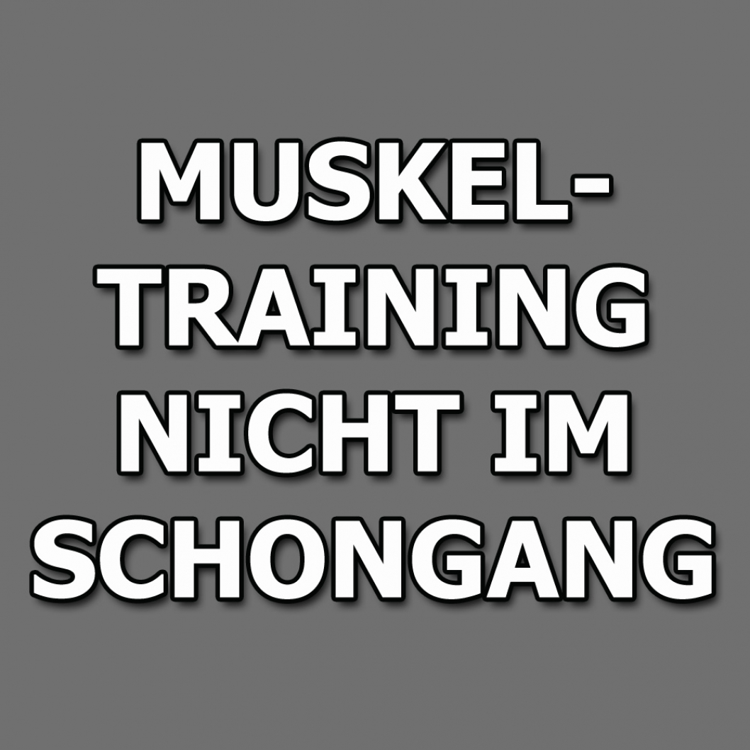 Muskeltraining nicht im Schongang!