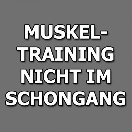 Muskeltraining nicht im Schongang!